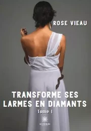 Transforme ses larmes en diamants - Tome I