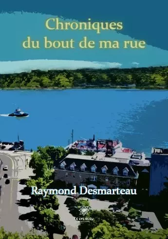 Chroniques du bout de ma rue - Raymond Desmarteau - LE LYS BLEU