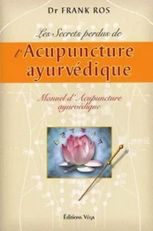 Les secrets perdus de l'Acupuncture ayurvédique - Manuel d'Acupuncture ayurvédique