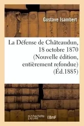 La Défense de Châteaudun, 18 octobre 1870. Nouvelle édition, d'après des documents inédits