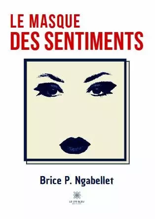 Le masque des sentiments - Brice Patrick Ngabellet - LE LYS BLEU