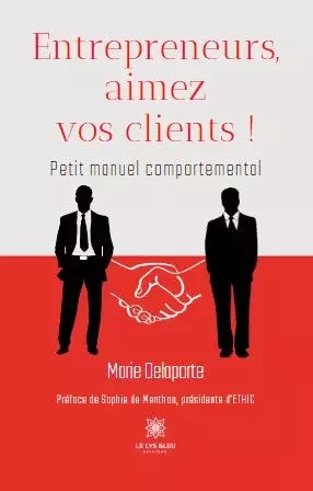 Entrepreneurs, aimez vos clients ! - Petit manuel comportemental - Marie Delaporte - LE LYS BLEU