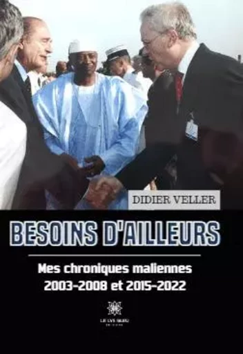 Besoins d'ailleurs - Mes chroniques maliennes 2003-2008 et 2015-2022 - Didier Veller - LE LYS BLEU