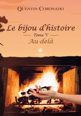 Le bijou d’histoire - Tome V  Au-delà - Quentin Coronado - LE LYS BLEU