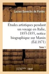 Études artistiques pendant un voyage en Italie : 1853-1855, notice biographique sur Manin Tome 1