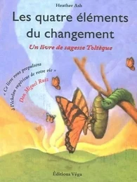 Les quatre elements du changement - Un livre de sagesse Toltèque