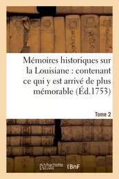 Mémoires historiques sur la Louisiane contenant ce qui y est arrivé de plus mémorable Tome 2