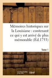 Mémoires historiques sur la Louisiane contenant ce qui y est arrivé de plus mémorable Tome 1