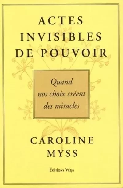 Actes invisables de pouvoir - Quand nos choix créent des miracles - Caroline Myss - Tredaniel