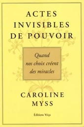 Actes invisables de pouvoir - Quand nos choix créent des miracles