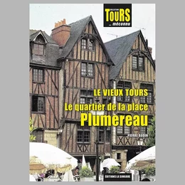 LE VIEUX TOURS - LE QUARTIER DE LA PLACE PLUMEREAU