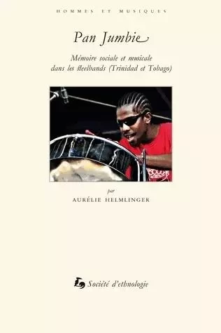 PAN JUMBIE. MEMOIRE SOCIALE ET MUSICALE DANS LES STEELBANDS (TRINIDAD  ET TOBAGO) -  HELMLINGER  AURELIE - PSE