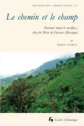 Le chemin et le champ - parcours rituel et sacrifice chez les Mixe de Oaxaca, Mexique