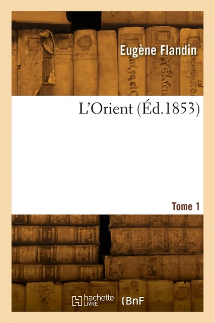 L'Orient. Tome 1 - Eugène Flandin - HACHETTE BNF