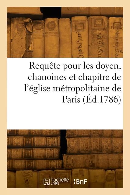 Requête au Roi et à Nosseigneurs de son conseil, pour les doyen, chanoines -  Rigault - HACHETTE BNF