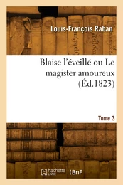 Blaise l'éveillé ou Le magister amoureux. Tome 3