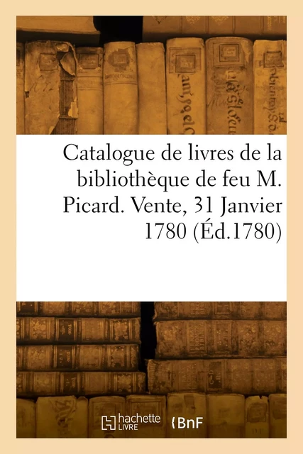 Catalogue de livres de la bibliothèque de feu M. Picard. Vente, 31 Janvier 1780 -  Collectif - HACHETTE BNF