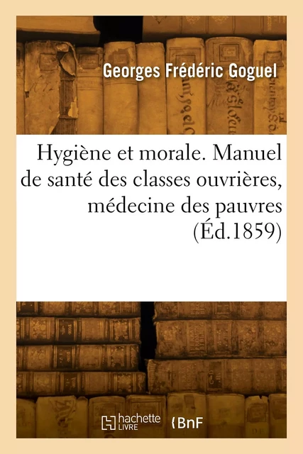 Hygiène et morale - Georges Frédéric Goguel - HACHETTE BNF