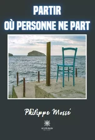 Partir où personne ne part - Philippe Mosse - LE LYS BLEU