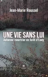 Une vie sans lui - Automne meurtrier en forêt d’Eawy