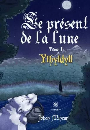 Le present de la lune - Tome I: Ythyldyll - Johan Mineur - LE LYS BLEU