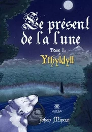 Le present de la lune - Tome I: Ythyldyll