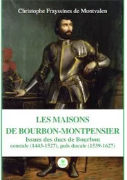 Les Maisons de Bourbon-Montpensier - Issues des ducs de Bourbon comtale (1443-1527), puis ducale (1539-1627)