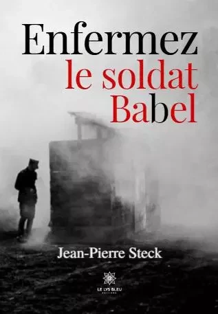 Enfermez le soldat Babel - Jean-Pierre Steckiewiez - LE LYS BLEU