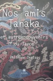 Nos amis Tanaka - et autres souvenirs du Japon