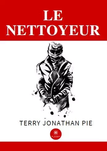 Le nettoyeur - Terry Jonathan Pie - LE LYS BLEU