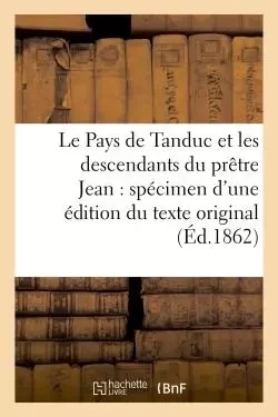 Le Pays de Tanduc et les descendants du prêtre Jean : spécimen d'une édition du texte original - Guillaume Pauthier - HACHETTE BNF