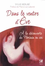 Dans le ventre d'Ève - A la découverte du Féminin en soi