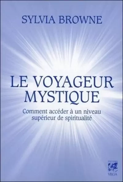 Le voyageur mystique - Comment accèder à un niveau supérieur de spiritualité - Sylvia Browne - Tredaniel