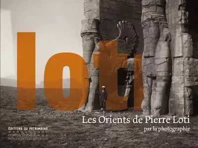 Les Orients de Pierre Loti par la photographie - Bruno Vercier - Editions du patrimoine - CMN