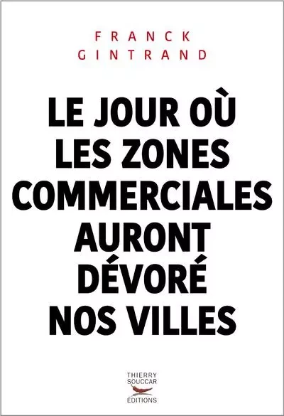 Le jour où les zones commerciales auront dévoré nos villes - Franck Gintrand - THIERRY SOUCCAR