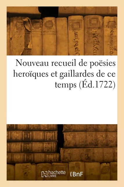 Nouveau recueil de poësies heroïques et gaillardes de ce temps -  Collectif - HACHETTE BNF