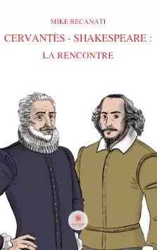 Cervantès - Shakespeare : la rencontre - Mike Recanati - LE LYS BLEU