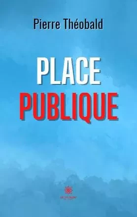 Place publique - Pierre THEOBALD - LE LYS BLEU