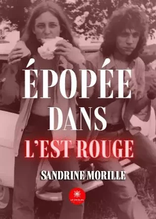 Épopée dans l’Est rouge - Sandrine Morille - LE LYS BLEU