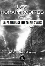 Les homaphrodites - Tome I: La fabuleuse histoire d’Alix