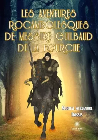 Les aventures rocambolesques de messire Guilbaud de la Fourche - Yves Bossis - LE LYS BLEU