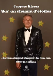 Sur un chemin d’étoiles - « Souvenirs professionnels et personnels d’un fan de stars »