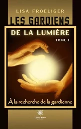 Les gardiens de la lumière - Tome I - À la recherche de la gardienne