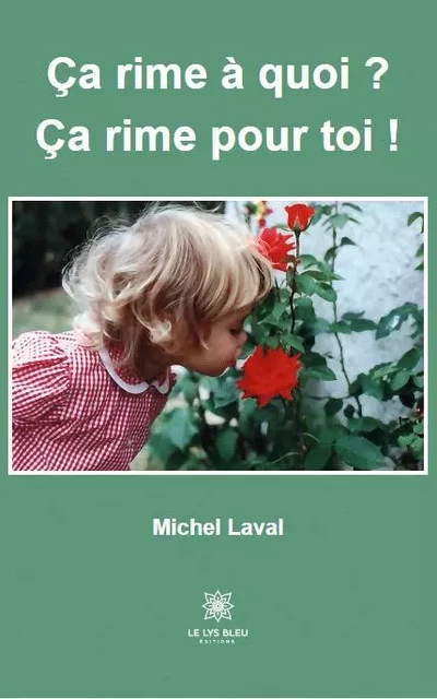 Ça rime à quoi ? Ça rime pour toi ! - Michel Laval - LE LYS BLEU