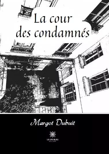 La cour des condamnés - Margot Dubuit - LE LYS BLEU