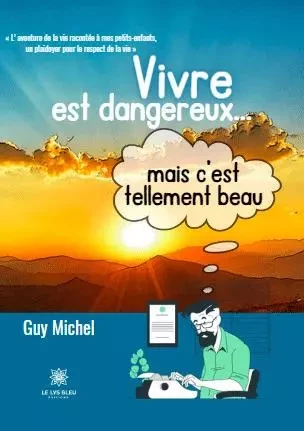 Vivre est dangereux... mais c’est tellement beau - Guy Michel - LE LYS BLEU