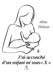 J’ai accouché d’un enfant né sous « X »