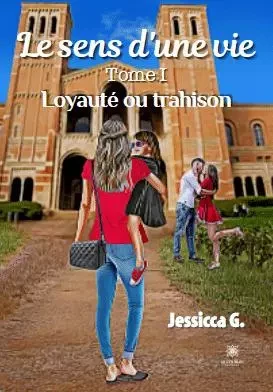 Le sens d'une vie - Tome I:Loyauté ou trahison - Jessicca Grignon - LE LYS BLEU