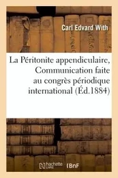 La Péritonite appendiculaire, Communication faite au congrès périodique international des sciences