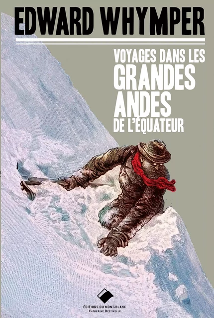 Voyage dans les Grandes Andes de l'Equateur - Edouard Whymper - MONT BLANC ED